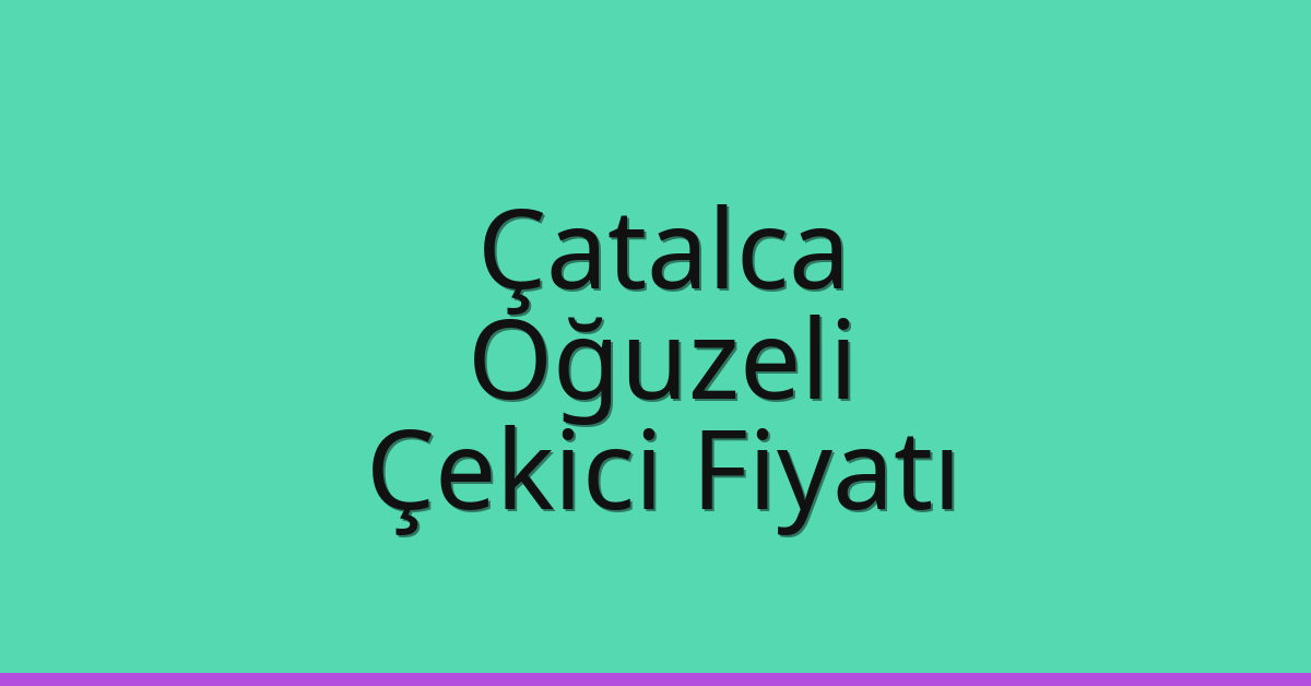 Çatalca – Oğuzeli Çekici Fiyatı