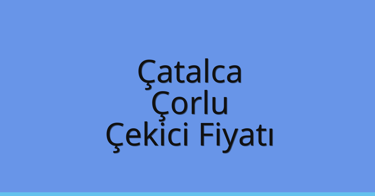 Çatalca – Çorlu Çekici Fiyatı
