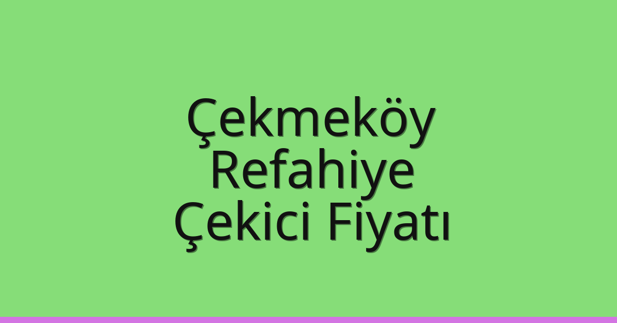 Çekmeköy – Refahiye Çekici Fiyatı