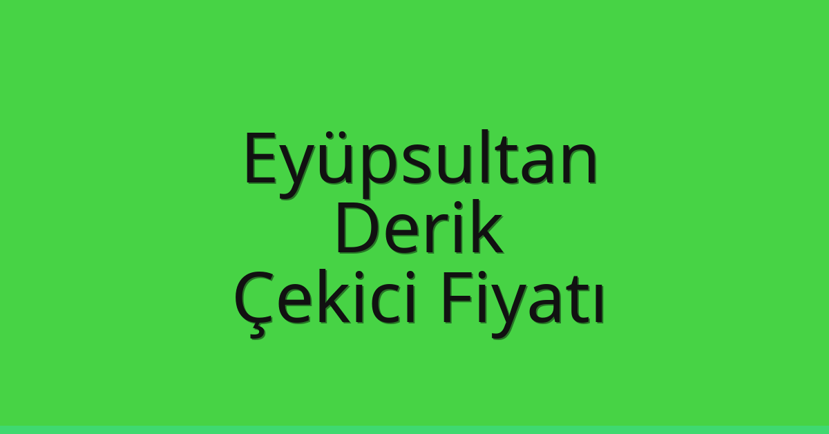 Eyüpsultan – Derik Çekici Fiyatı