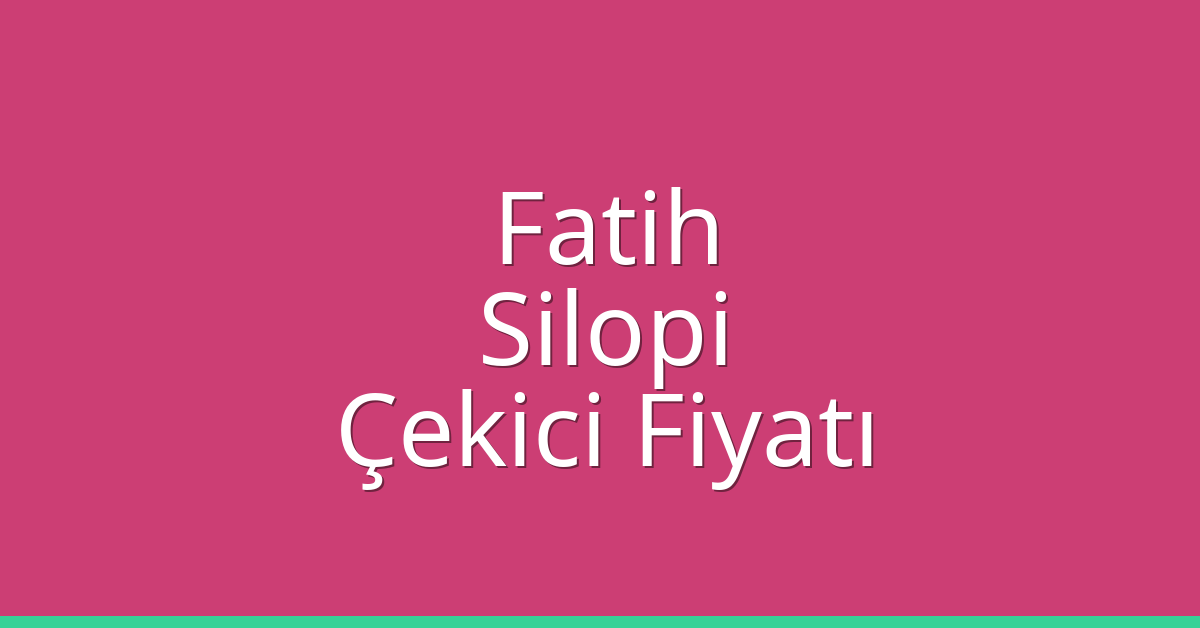 Fatih – Silopi Çekici Fiyatı