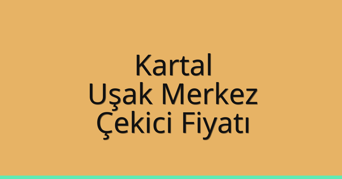 Kartal – Uşak Merkez Çekici Fiyatı