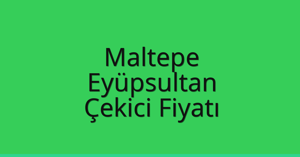 Maltepe – Eyüpsultan Çekici Fiyatı