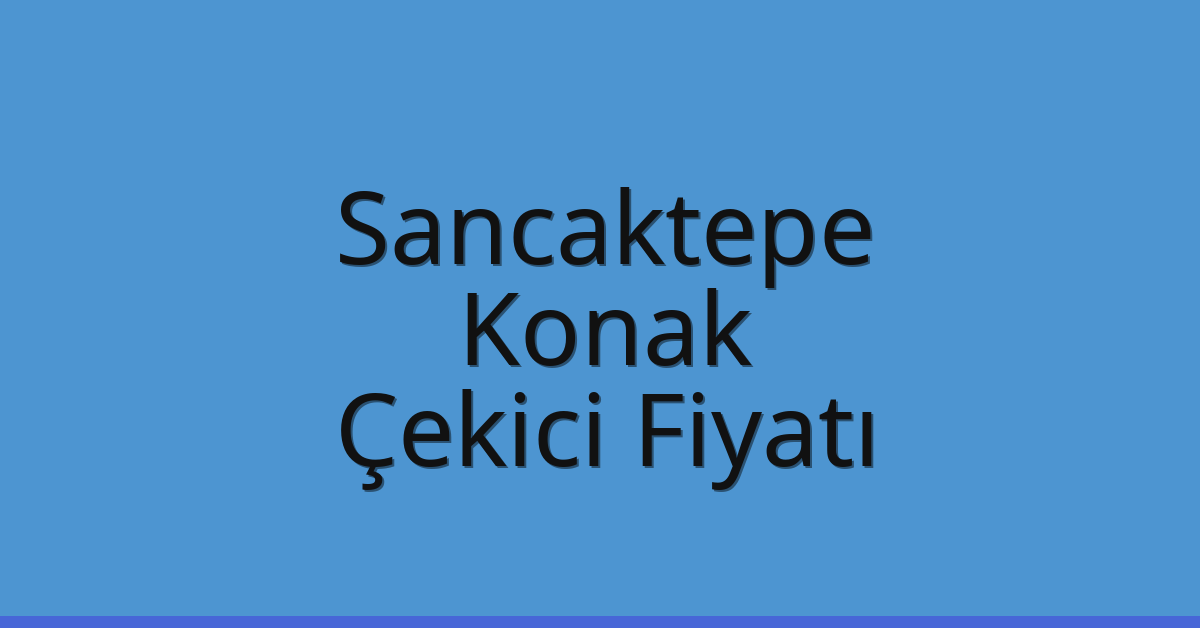 Sancaktepe – Konak Çekici Fiyatı