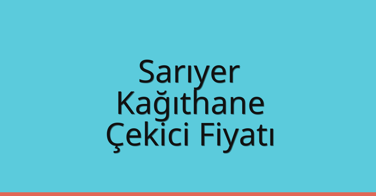 Sarıyer – Kağıthane Çekici Fiyatı