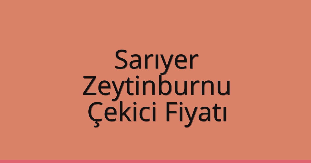 Sarıyer – Zeytinburnu Çekici Fiyatı
