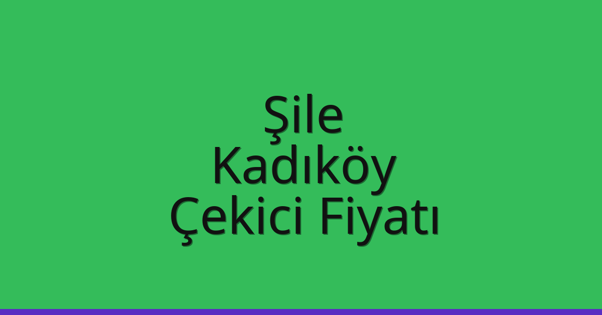Şile – Kadıköy Çekici Fiyatı