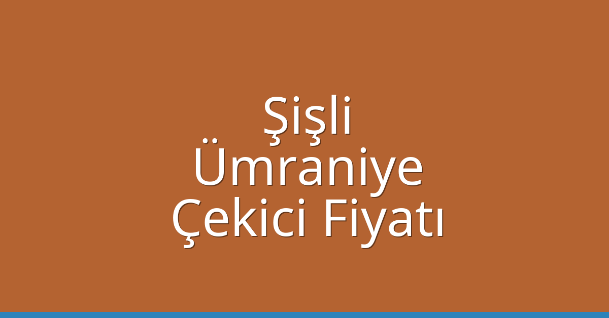 Şişli – Ümraniye Çekici Fiyatı
