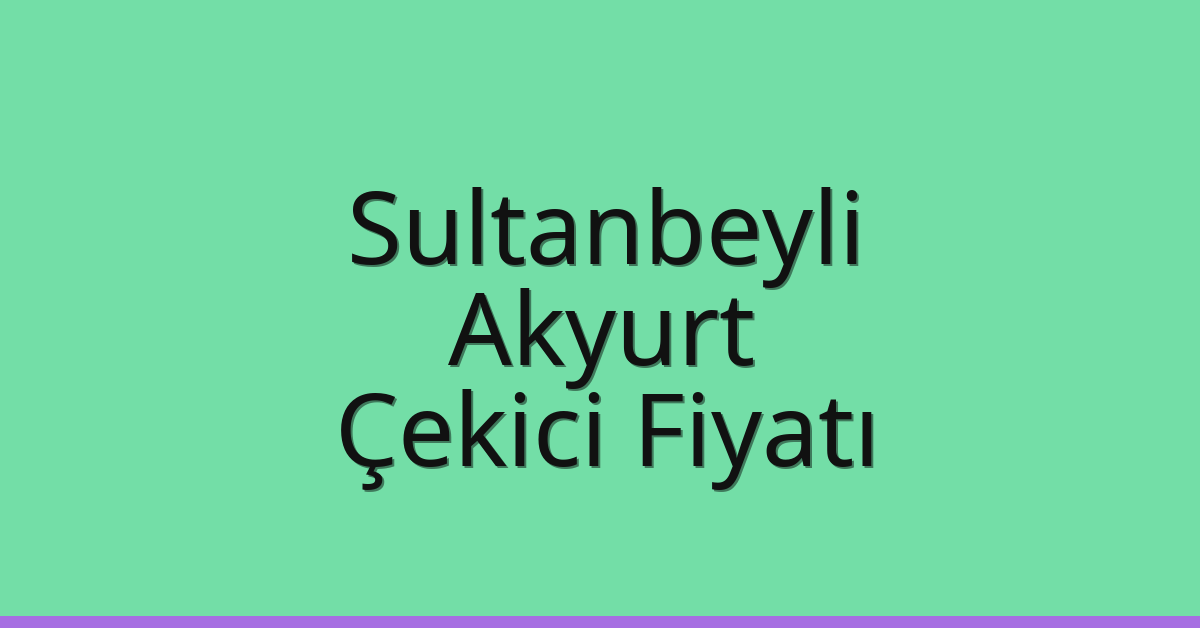 Sultanbeyli – Akyurt Çekici Fiyatı
