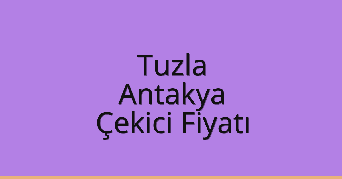 Tuzla – Antakya Çekici Fiyatı