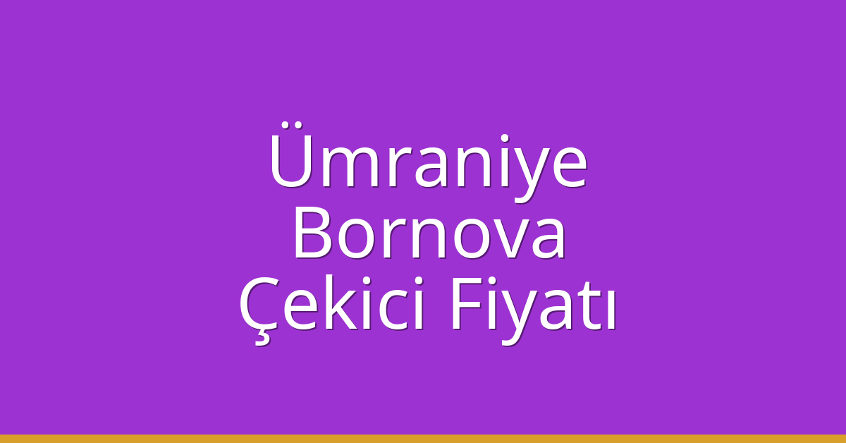 Ümraniye – Bornova Çekici Fiyatı