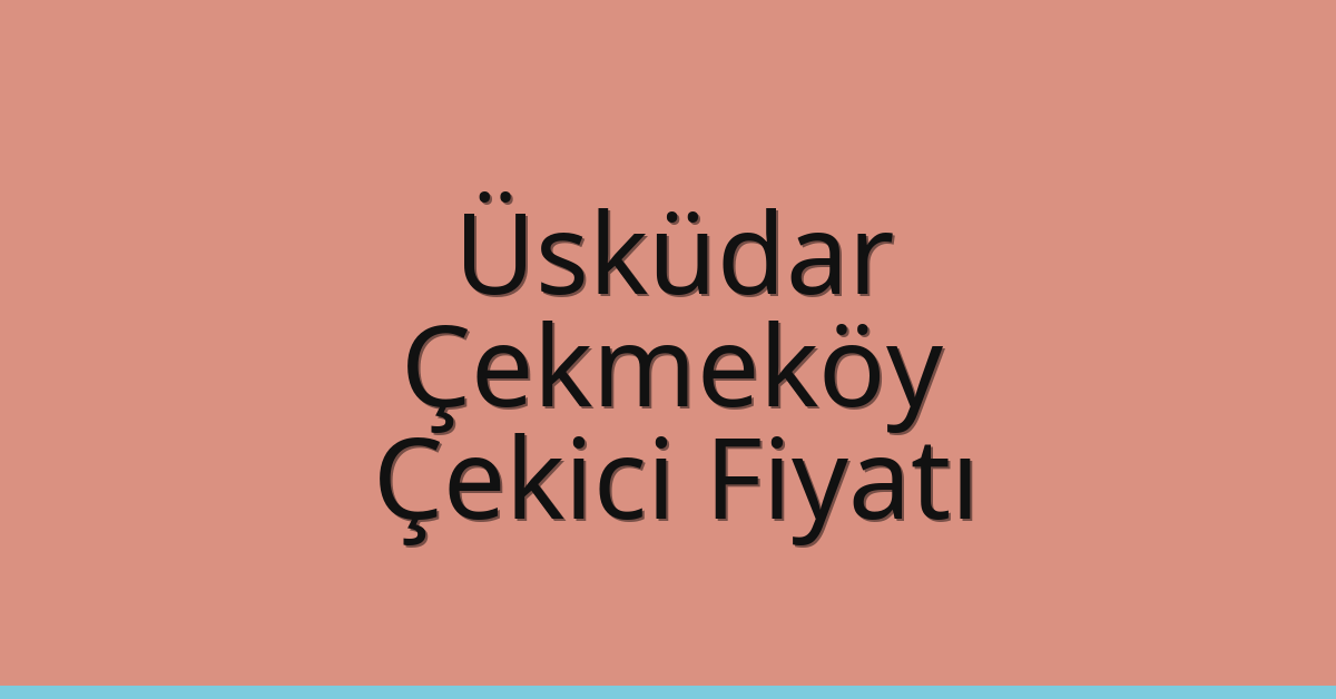 Üsküdar – Çekmeköy Çekici Fiyatı