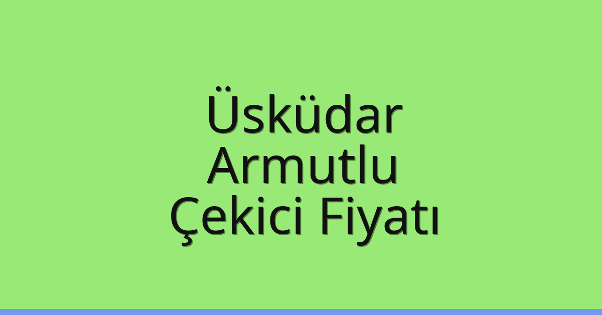Üsküdar – Armutlu Çekici Fiyatı