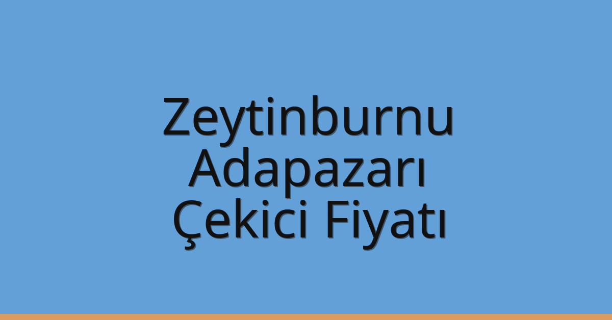 Zeytinburnu – Adapazarı Çekici Fiyatı