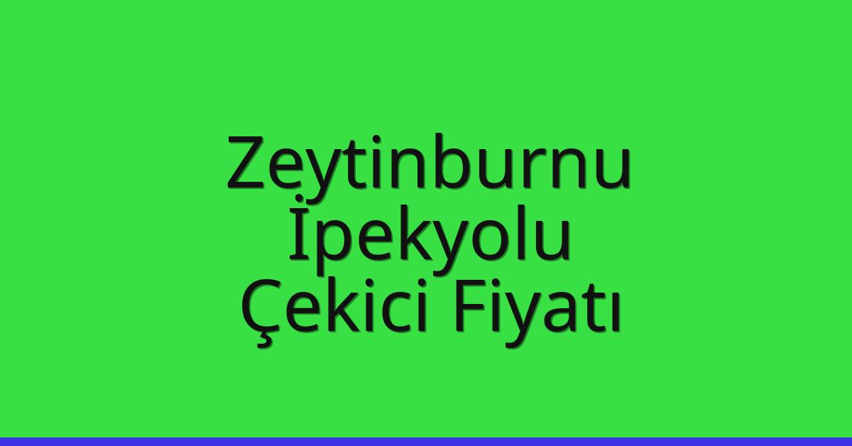 Zeytinburnu – İpekyolu Çekici Fiyatı
