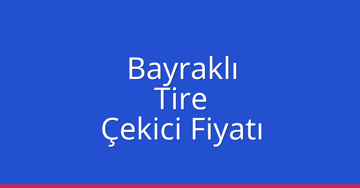 Bayraklı – Tire Çekici Fiyatı