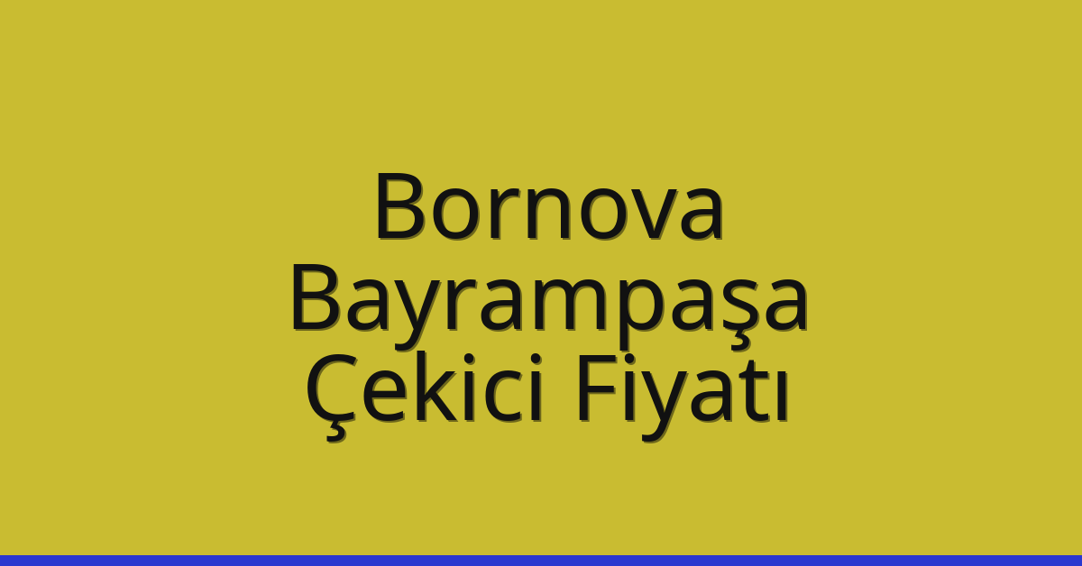 Bornova – Bayrampaşa Çekici Fiyatı