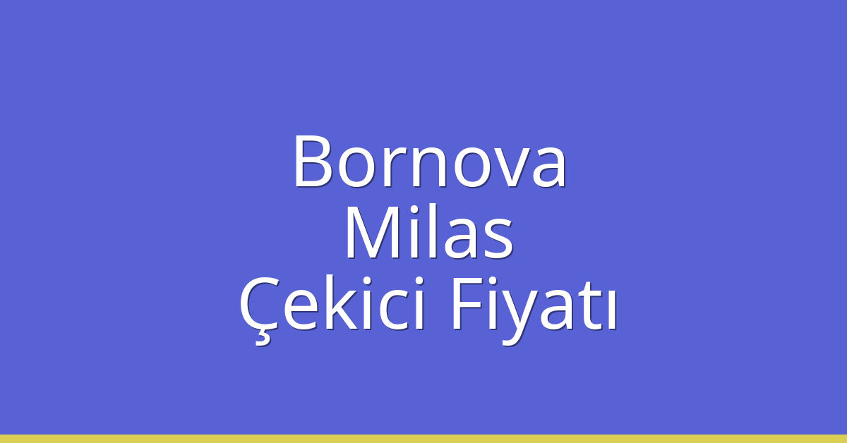 Bornova – Milas Çekici Fiyatı