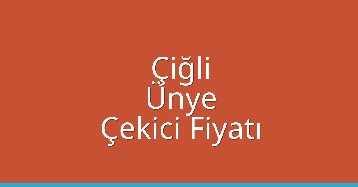 Çiğli – Ünye Çekici Fiyatı