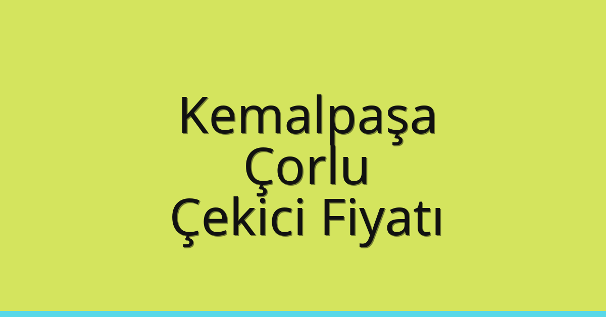Kemalpaşa – Çorlu Çekici Fiyatı