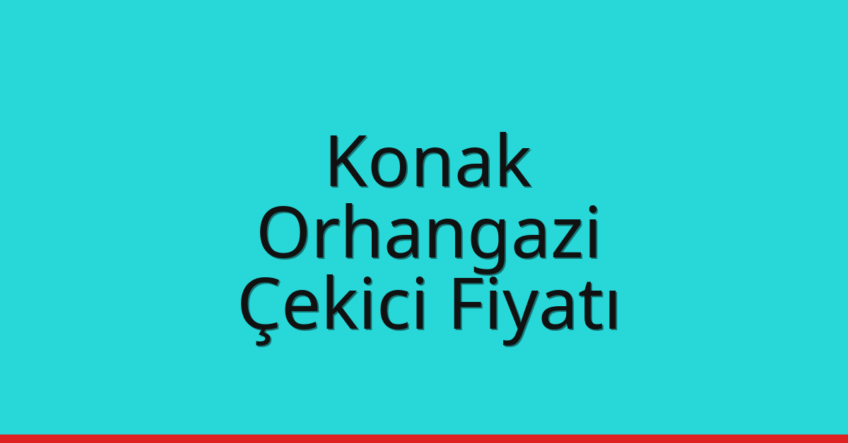 Konak – Orhangazi Çekici Fiyatı