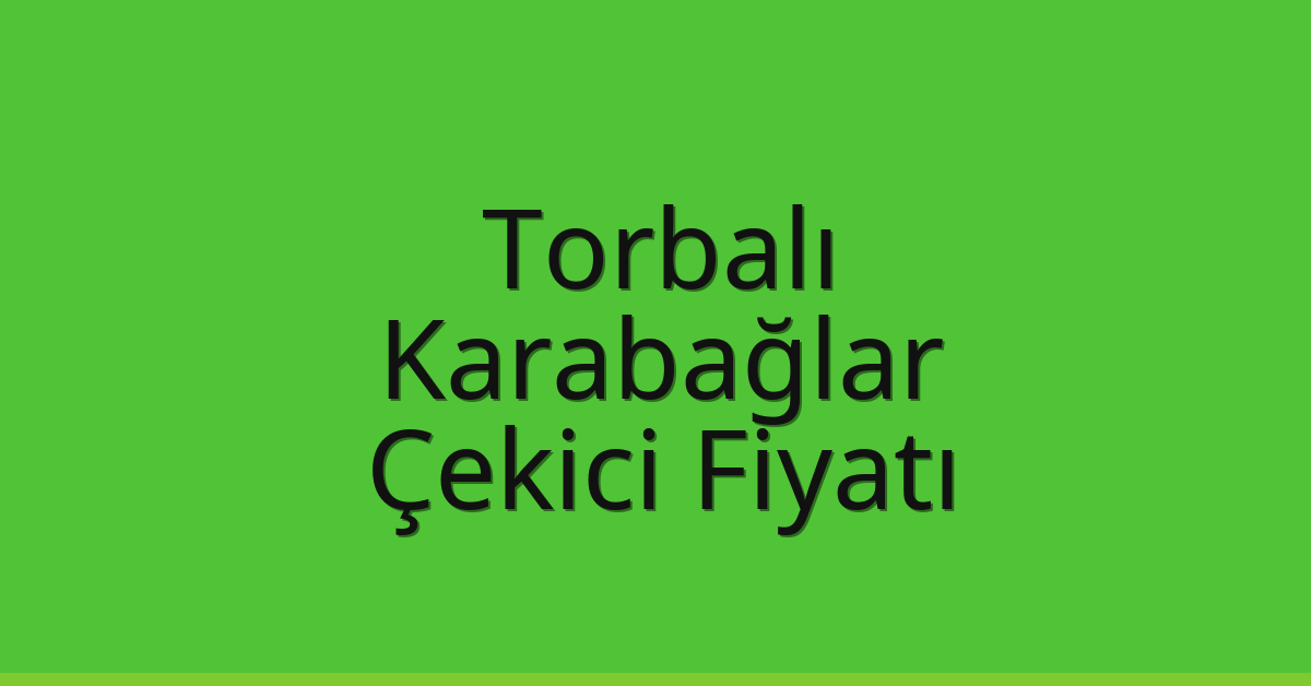 Torbalı – Karabağlar Çekici Fiyatı