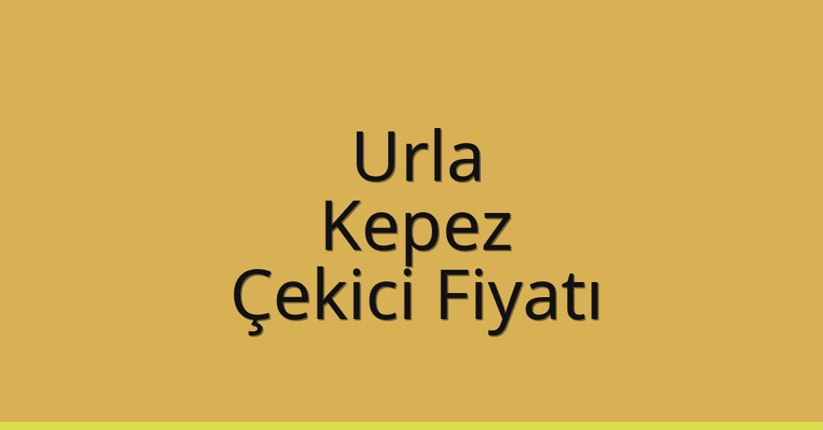 Urla – Kepez Çekici Fiyatı