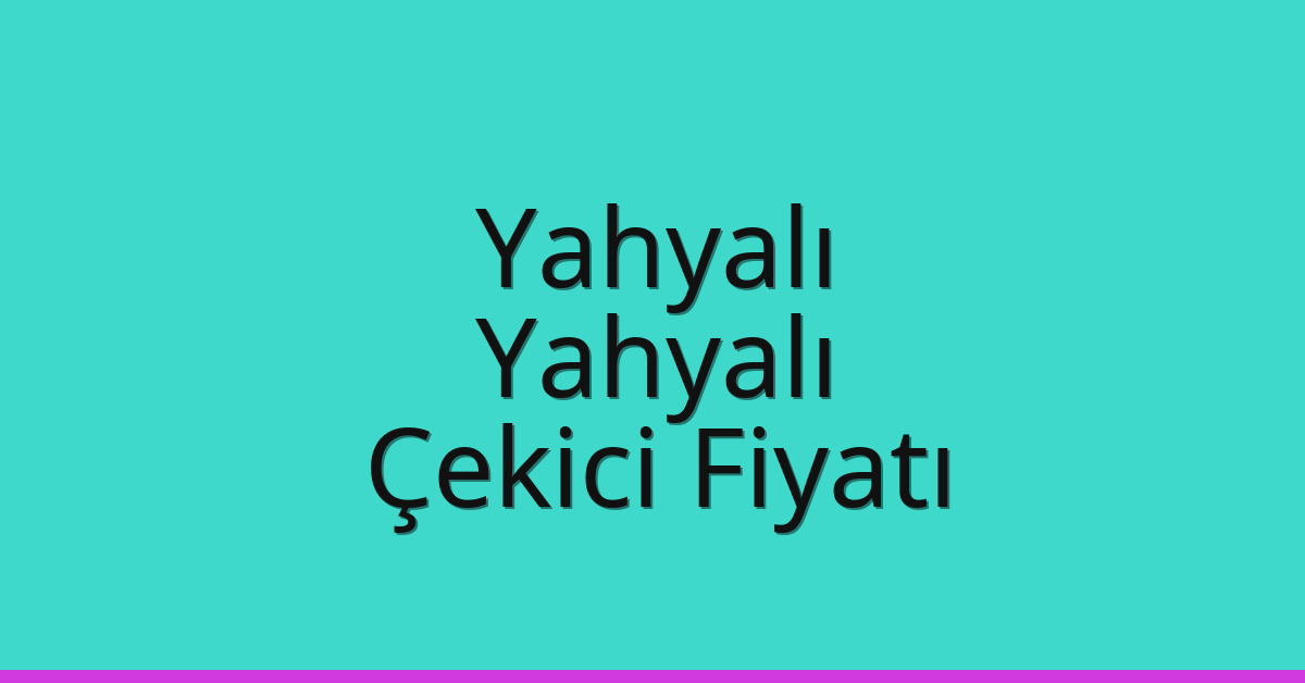 Yahyalı – Yahyalı Çekici Fiyatı