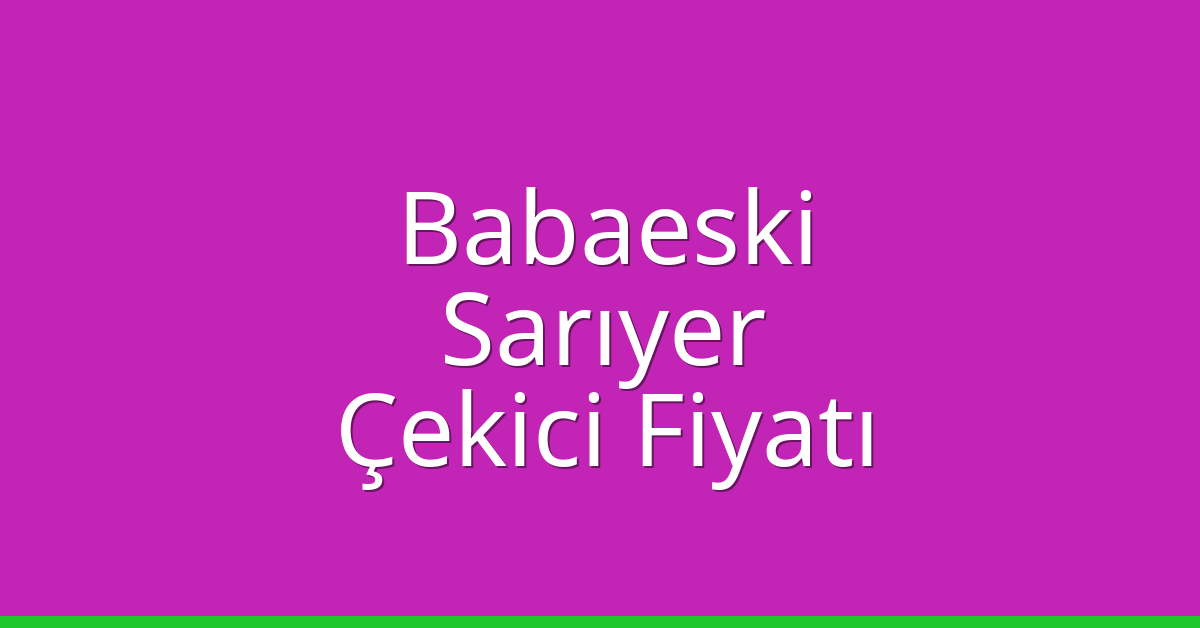 Babaeski – Sarıyer Çekici Fiyatı