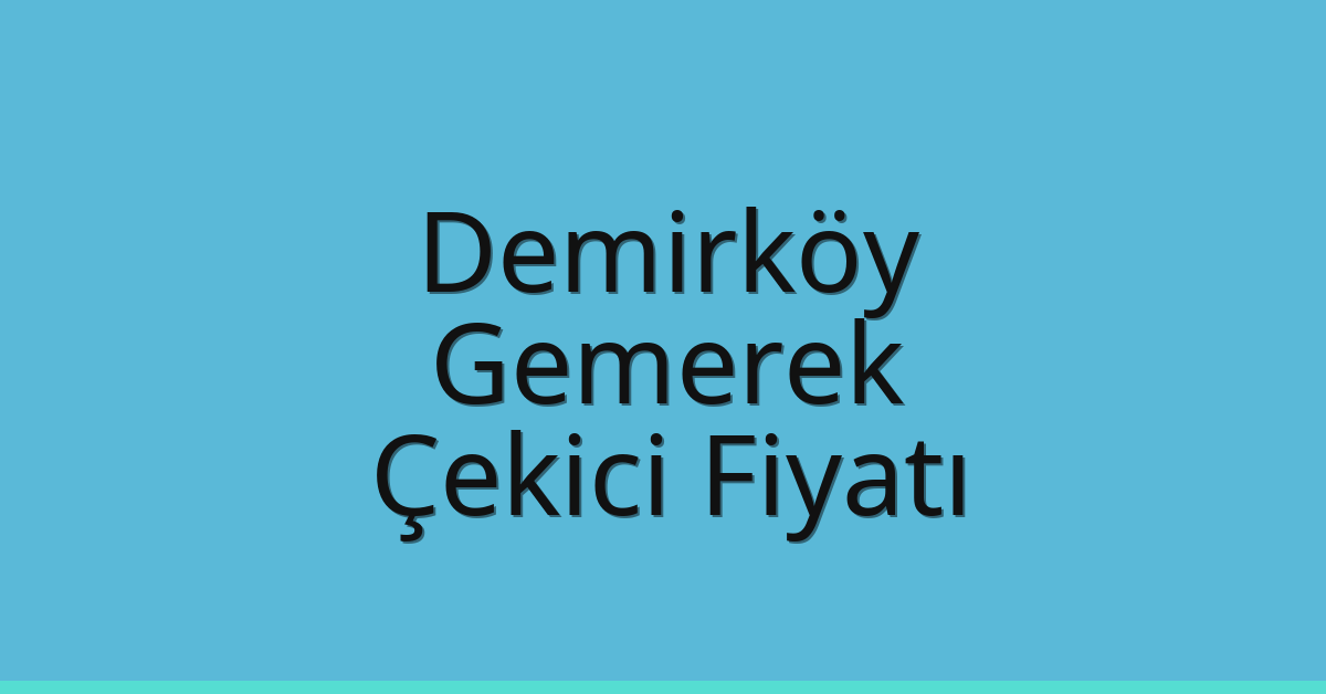 Demirköy – Gemerek Çekici Fiyatı