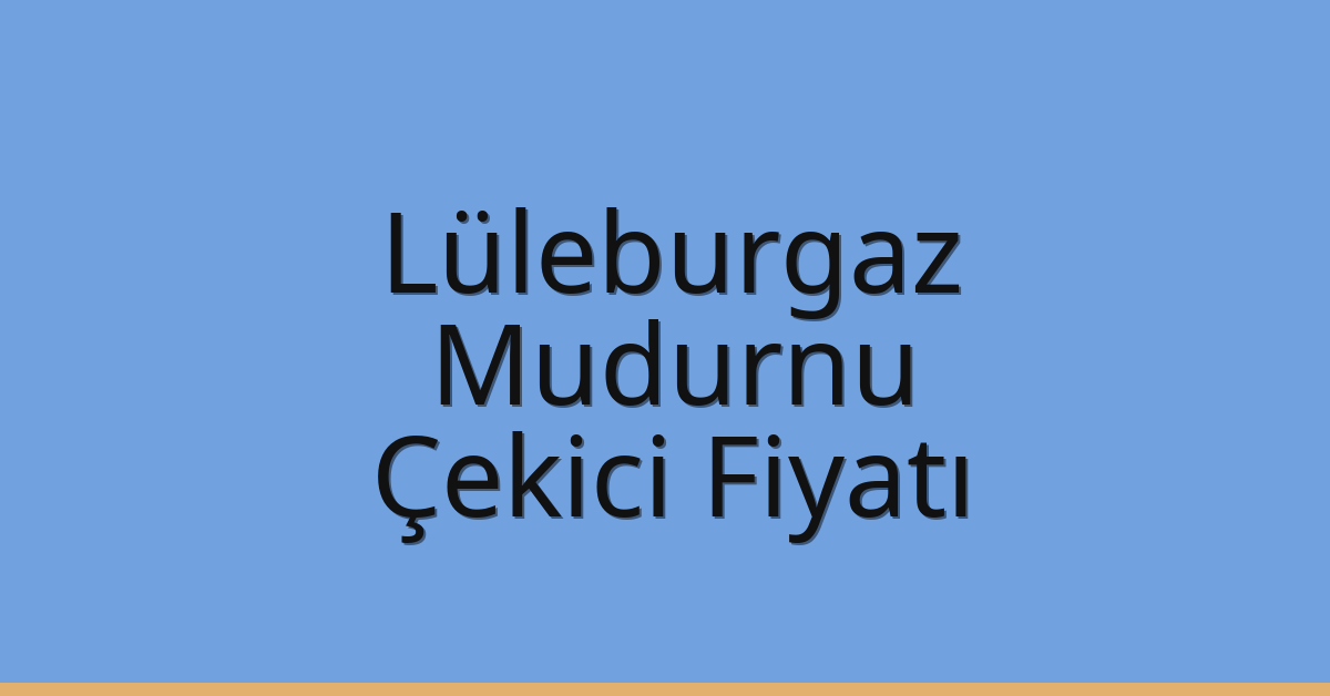 Lüleburgaz – Mudurnu Çekici Fiyatı