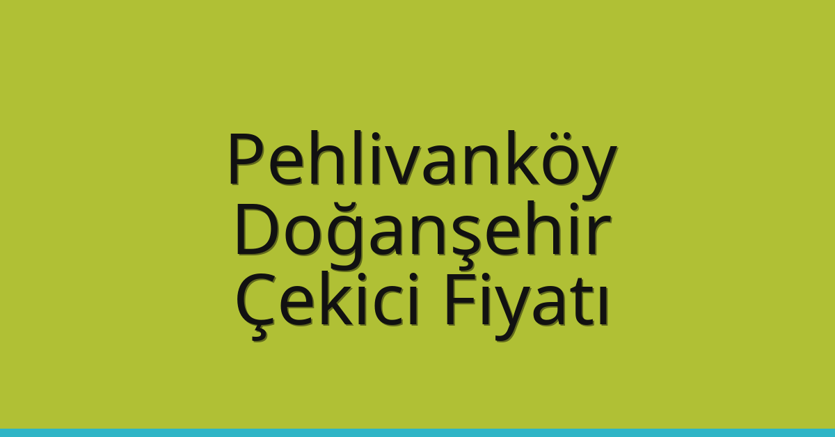 Pehlivanköy – Doğanşehir Çekici Fiyatı