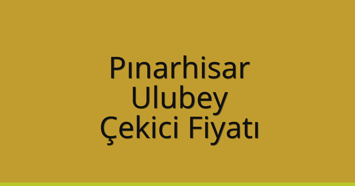 Pınarhisar – Ulubey Çekici Fiyatı
