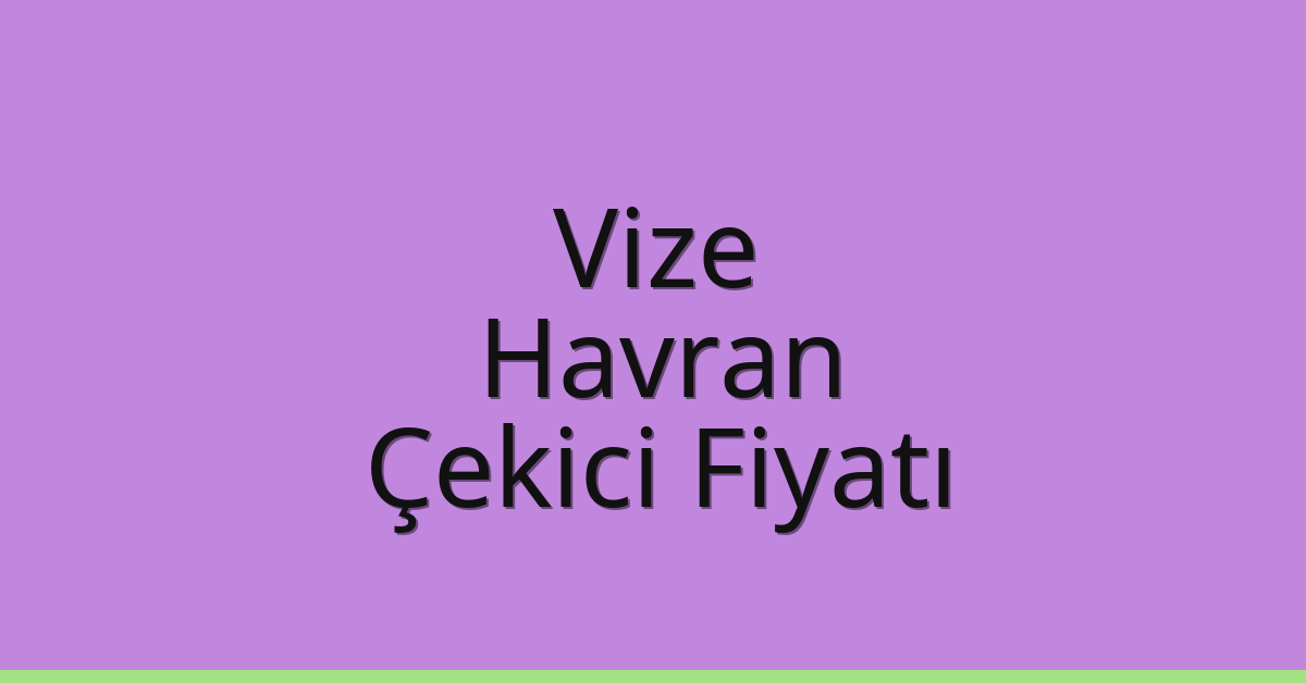 Vize – Havran Çekici Fiyatı