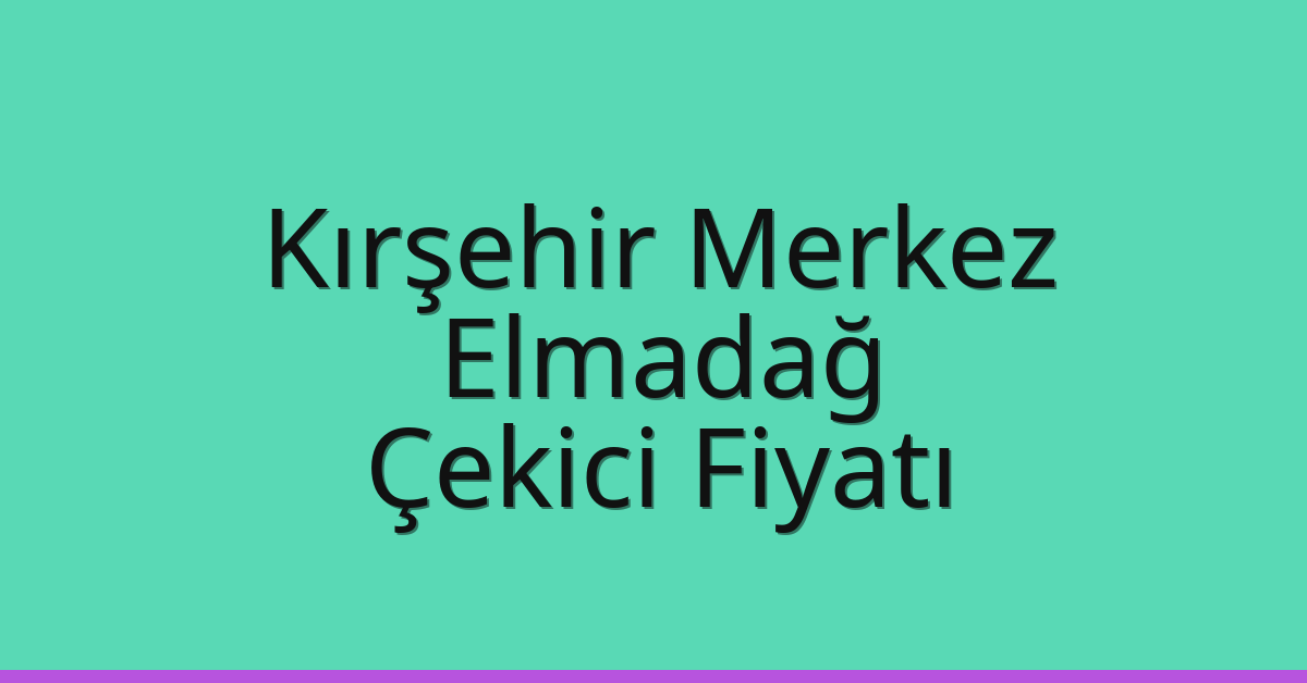 Kırşehir Merkez – Elmadağ Çekici Fiyatı
