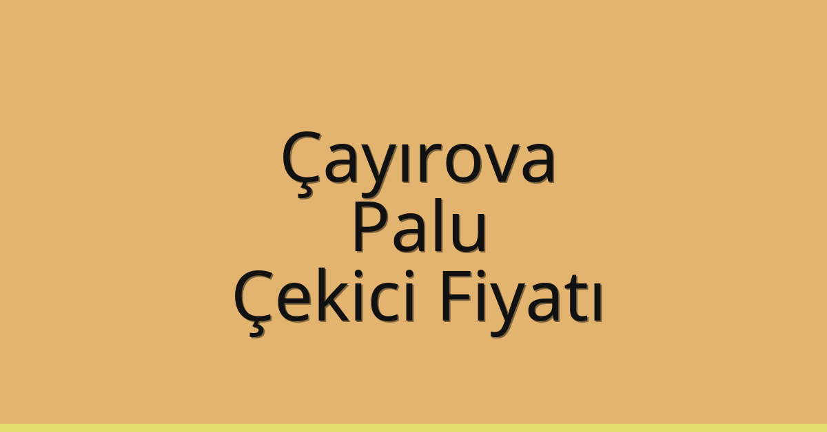 Çayırova – Palu Çekici Fiyatı
