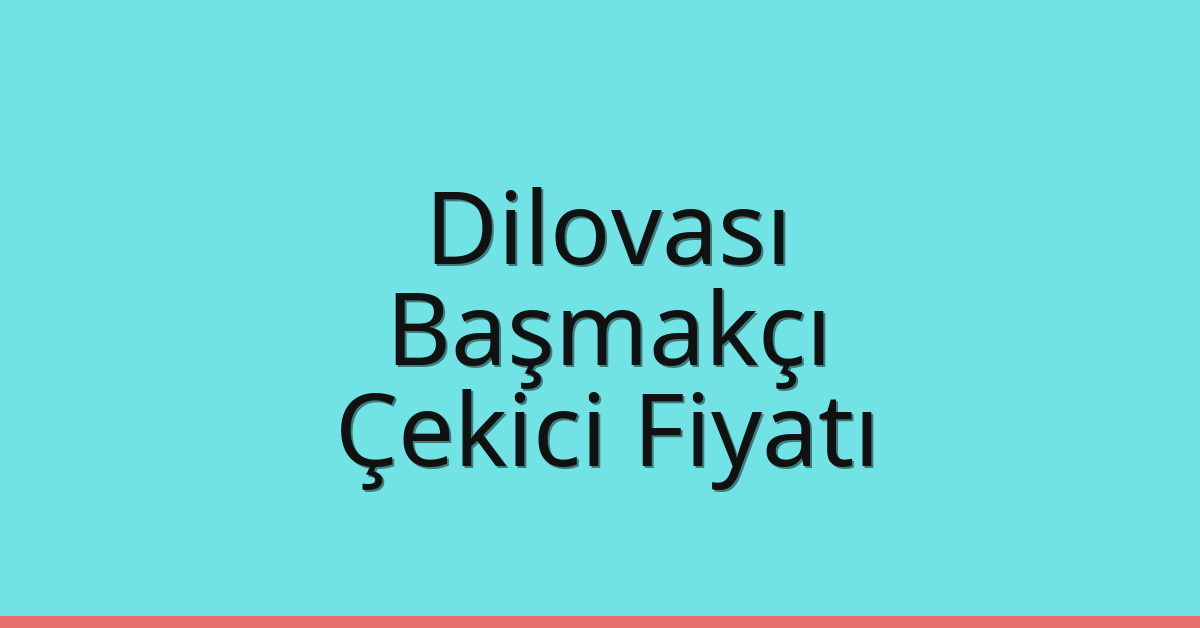 Dilovası – Başmakçı Çekici Fiyatı
