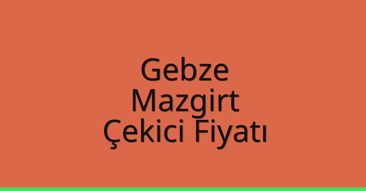 Gebze – Mazgirt Çekici Fiyatı