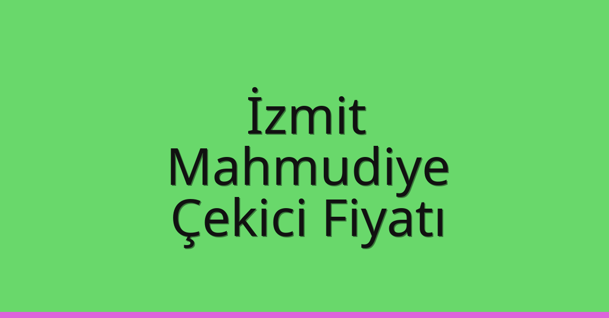 İzmit – Mahmudiye Çekici Fiyatı