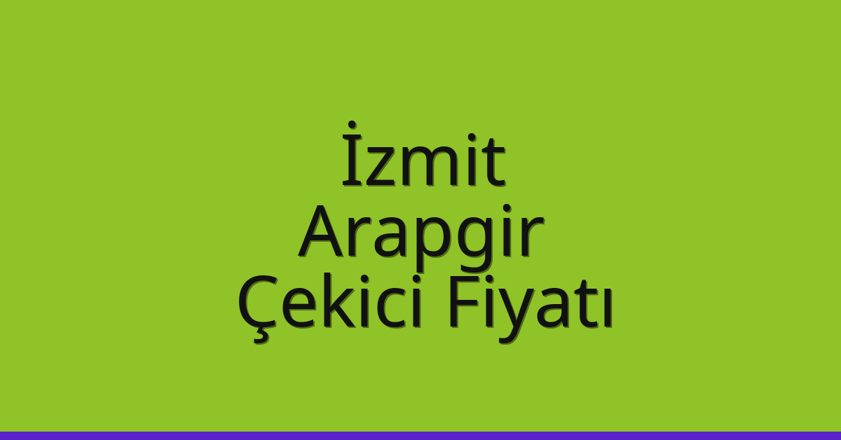 İzmit – Arapgir Çekici Fiyatı