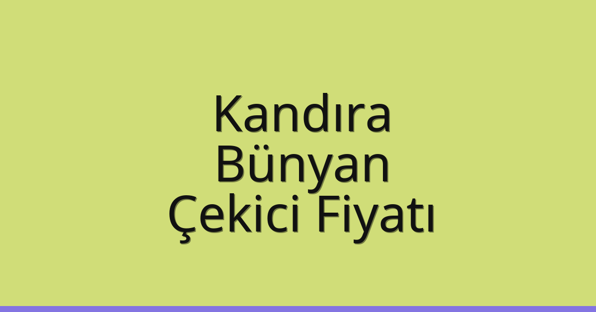Kandıra – Bünyan Çekici Fiyatı