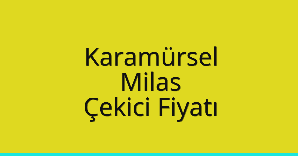Karamürsel – Milas Çekici Fiyatı