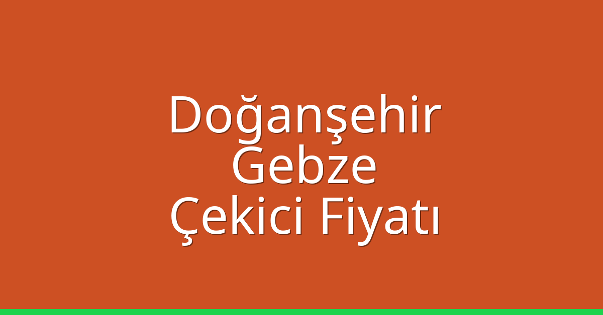 Doğanşehir – Gebze Çekici Fiyatı