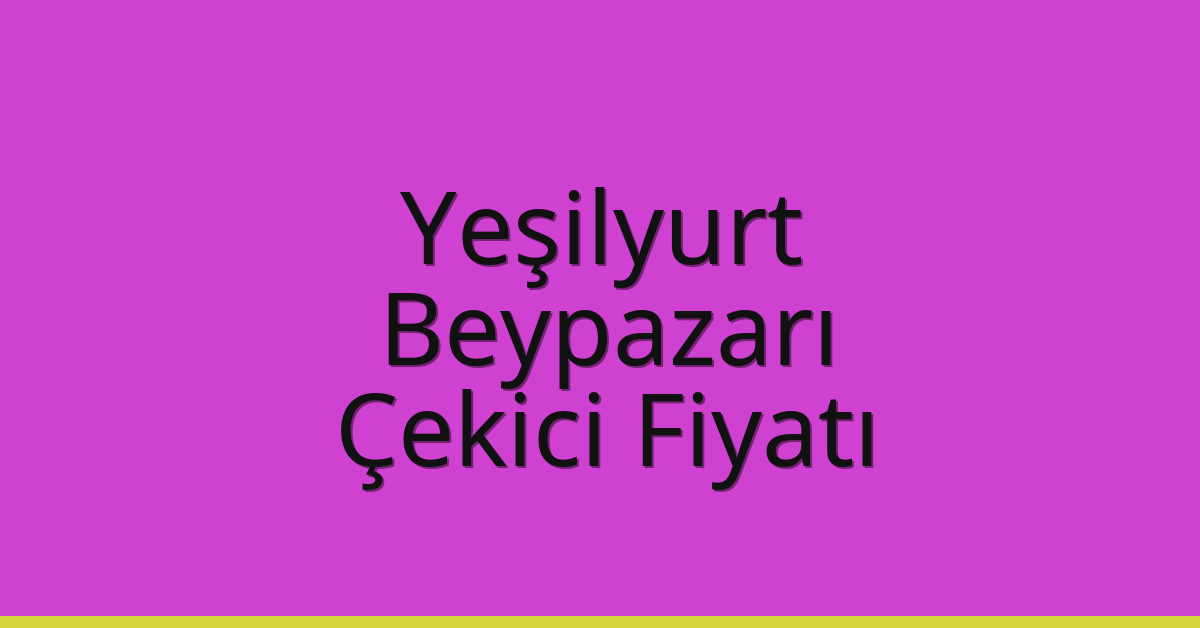 Yeşilyurt – Beypazarı Çekici Fiyatı