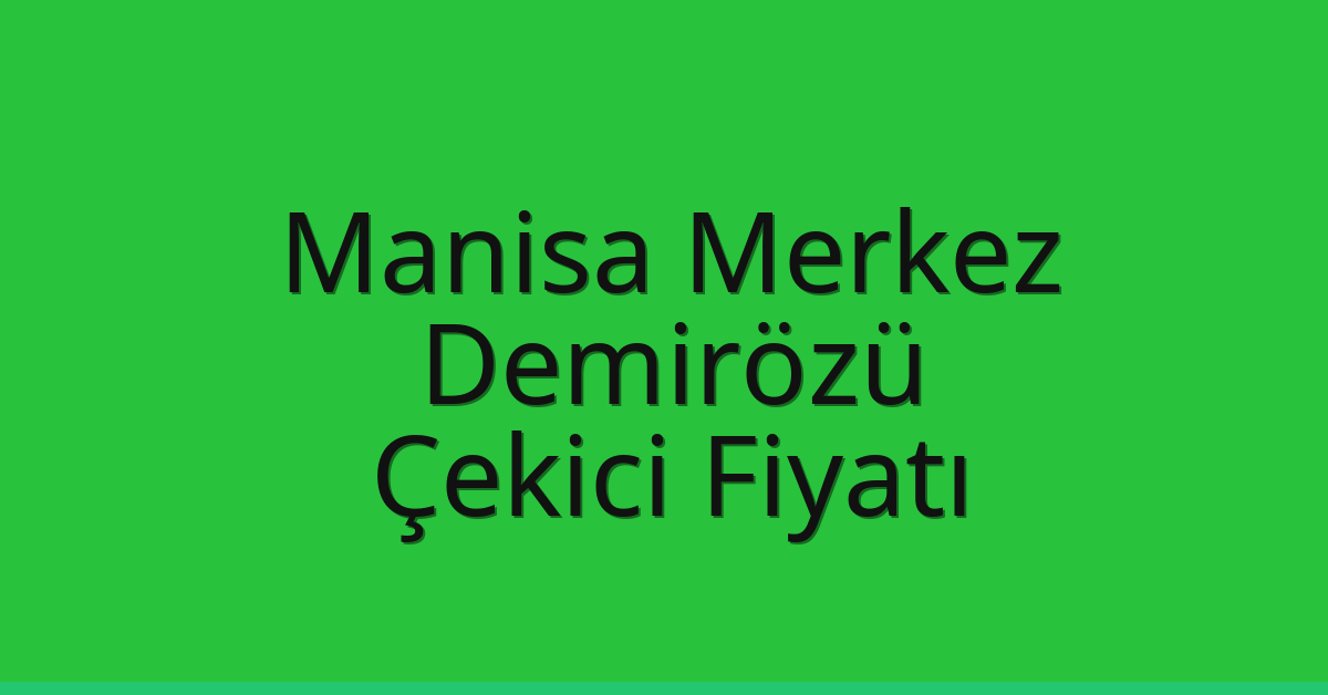 Manisa Merkez – Demirözü Çekici Fiyatı