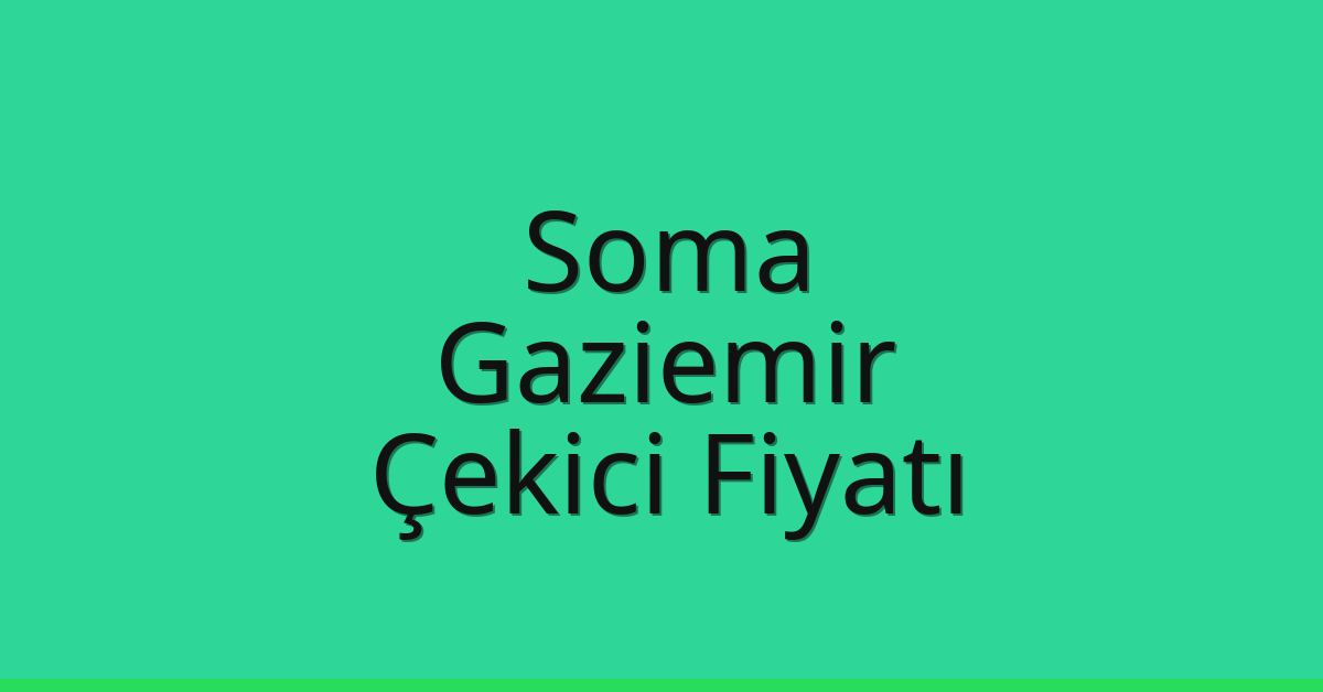 Soma – Gaziemir Çekici Fiyatı
