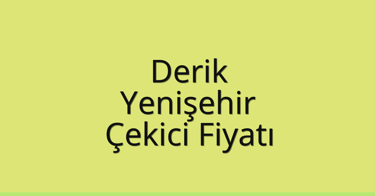 Derik – Yenişehir Çekici Fiyatı