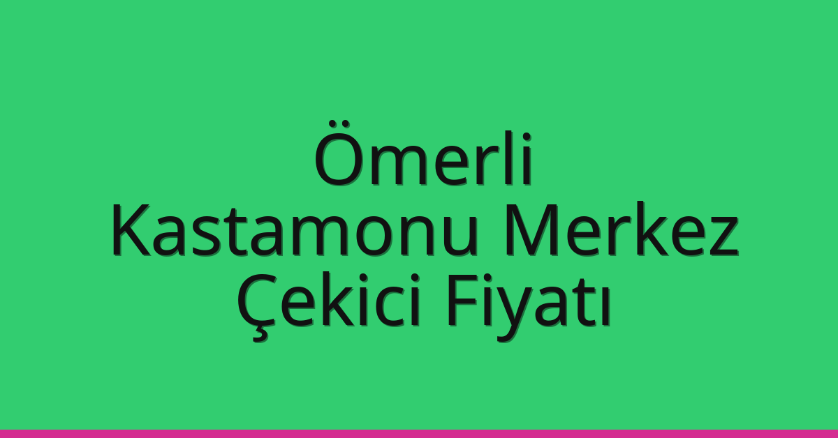 Ömerli – Kastamonu Merkez Çekici Fiyatı