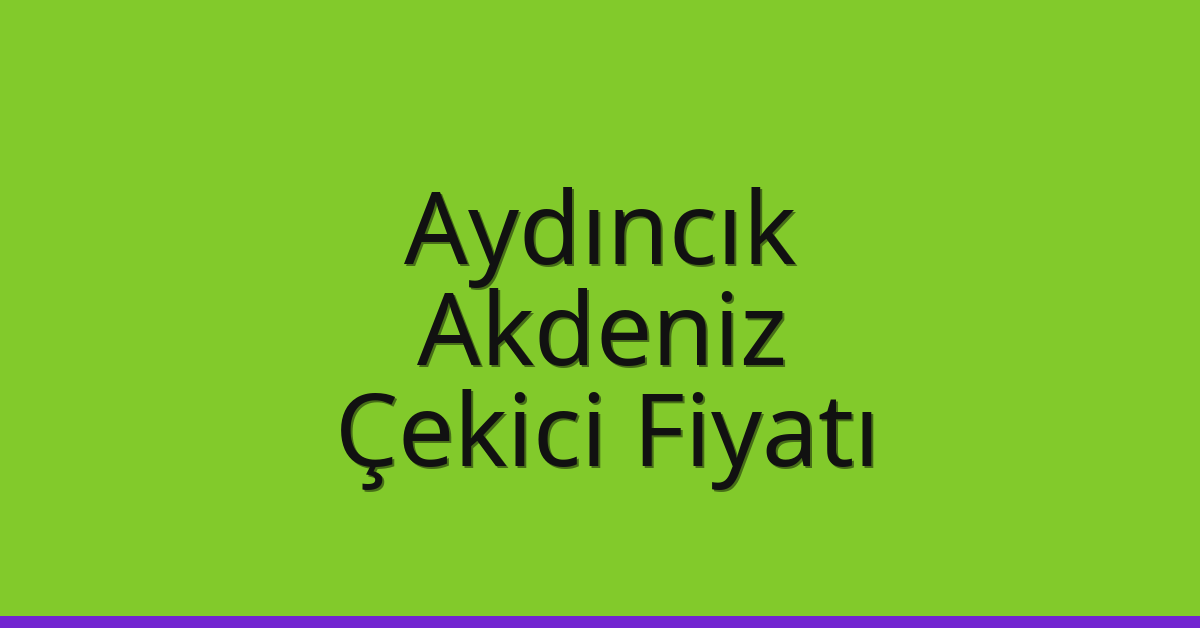 Aydıncık – Akdeniz Çekici Fiyatı