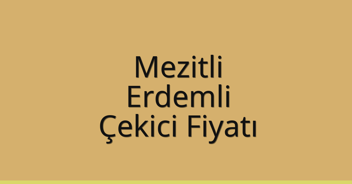 Mezitli – Erdemli Çekici Fiyatı